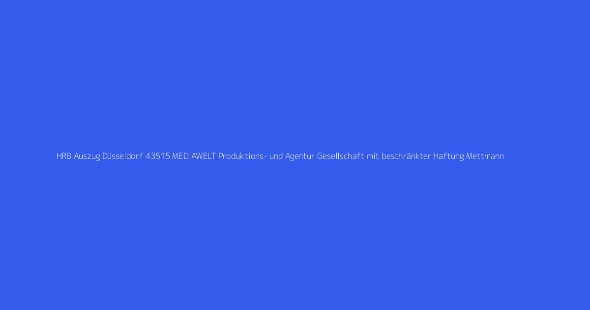 HRB Auszug Düsseldorf 43515 MEDIAWELT Produktions- und Agentur Gesellschaft mit beschränkter Haftung Mettmann